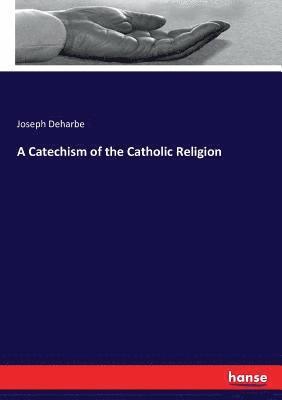 bokomslag A Catechism of the Catholic Religion