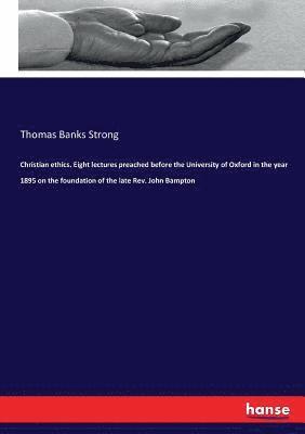 bokomslag Christian ethics. Eight lectures preached before the University of Oxford in the year 1895 on the foundation of the late Rev. John Bampton