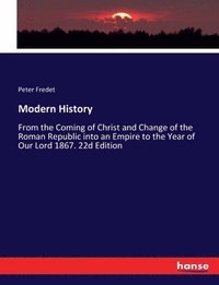 bokomslag Modern History: From the Coming of Christ and Change of the Roman Republic into an Empire to the Year of Our Lord 1867. 22d Edition