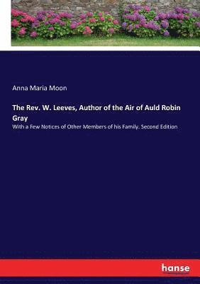 bokomslag Rev. W. Leeves, Author of the Air of Auld Robin Gray