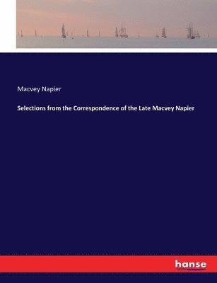 Selections from the Correspondence of the Late Macvey Napier 1