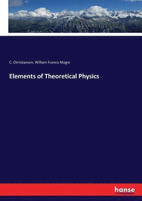 William Francis Magie, C Christiansen - Elements of Theoretical Physics, Häftad