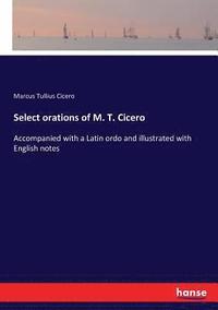 bokomslag Select orations of M. T. Cicero