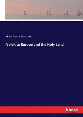 A visit to Europe and the Holy Land 1