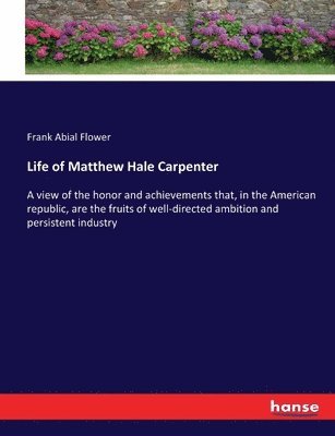 Frank Abial Flower - Life of Matthew Hale Carpenter, Häftad