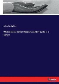bokomslag White's Mount Vernon Directory, and City Guide, v. 1, 1876-77