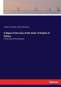 bokomslag A Digest of the Laws of the Order of Knights of Pythias