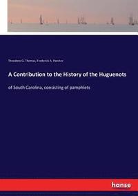 bokomslag A Contribution to the History of the Huguenots