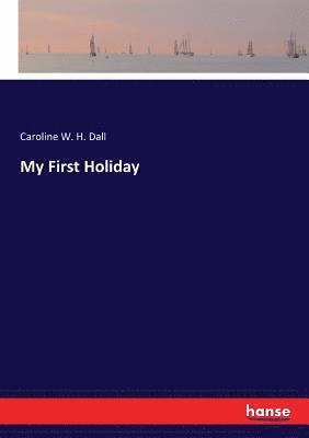 Caroline W H Dall, Caroline W. H. Dall - My First Holiday, Häftad