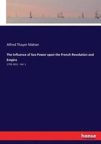 bokomslag The Influence of Sea Power upon the French Revolution and Empire