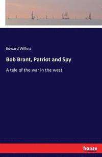 bokomslag Bob Brant, Patriot and Spy
