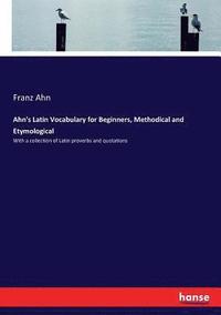 bokomslag Ahn's Latin Vocabulary for Beginners, Methodical and Etymological