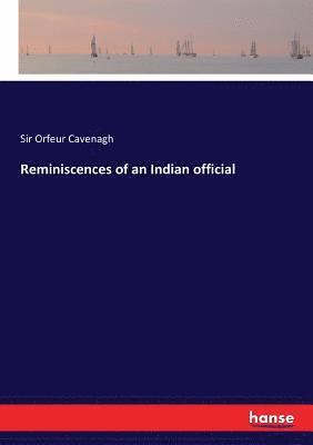 Reminiscences of an Indian official 1