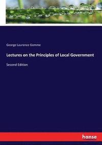 bokomslag Lectures on the Principles of Local Government