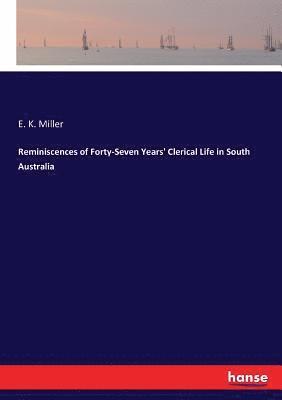 Reminiscences of Forty-Seven Years' Clerical Life in South Australia 1