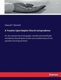 bokomslag A Treatise Upon Baptist Church Jurisprudence
