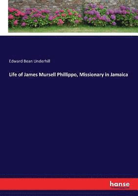 Edward Bean Underhill - Life of James Mursell Phillippo, Missionary in Jamaica, Häftad