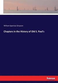 bokomslag Chapters in the History of Old S. Paul's