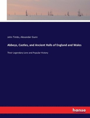 John Timbs, Alexander Gunn - Abbeys, Castles, and Ancient Halls of England and Wales, Häftad