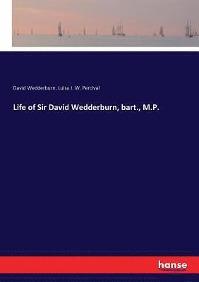 Life of Sir David Wedderburn, bart., M.P. 1