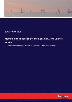 Memoir of the Public Life of the Right Hon. John Charles Herries 1