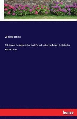 A History of the Ancient Church of Porlock and of the Patron St. Dubricius and his Times 1