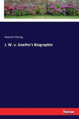 Heinrich Döring - J. W. v. Goethe's Biographie, Häftad