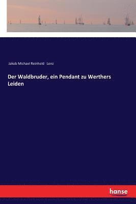 bokomslag Der Waldbruder, ein Pendant zu Werthers Leiden