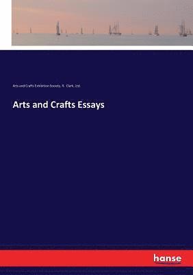Arts and Crafts Exhibition Society, Ltd R Clark - Arts and Crafts Essays, Häftad