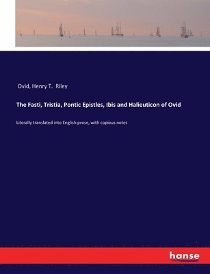 The Fasti, Tristia, Pontic Epistles, Ibis and Halieuticon of Ovid 1