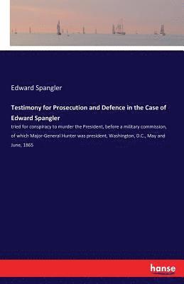 Testimony for Prosecution and Defence in the Case of Edward Spangler 1