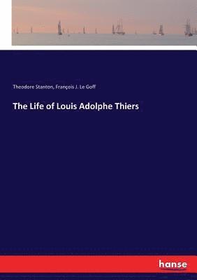 The Life of Louis Adolphe Thiers 1