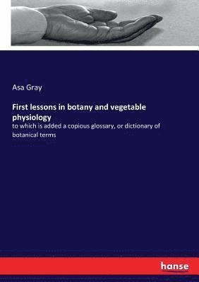 bokomslag First lessons in botany and vegetable physiology