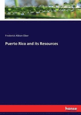 Frederick Albion Ober - Puerto Rico and its Resources, Häftad