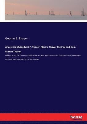 Ancestors of Adelbert P. Thayer, Florine Thayer McCray and Geo. Burton Thayer 1
