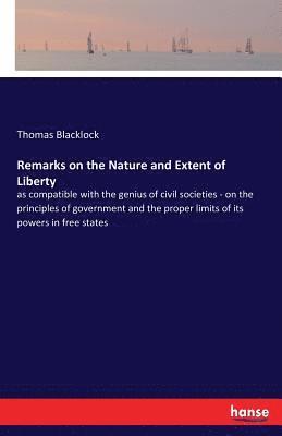 Remarks on the Nature and Extent of Liberty 1