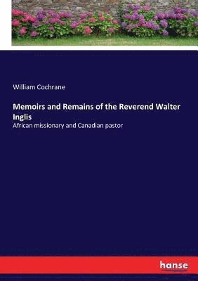 Memoirs and Remains of the Reverend Walter Inglis 1