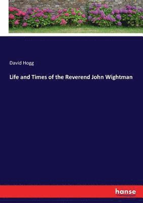 Life and Times of the Reverend John Wightman 1