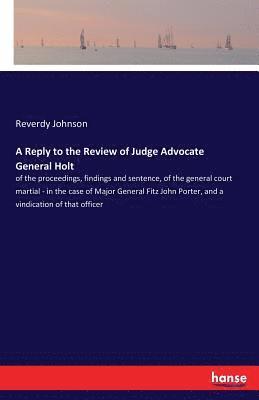 A Reply to the Review of Judge Advocate General Holt 1