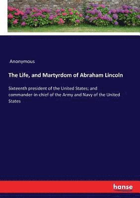 The Life, and Martyrdom of Abraham Lincoln 1