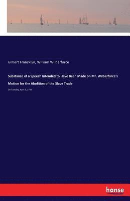 bokomslag Substance of a Speech Intended to Have Been Made on Mr. Wilberforce's Motion for the Abolition of the Slave Trade