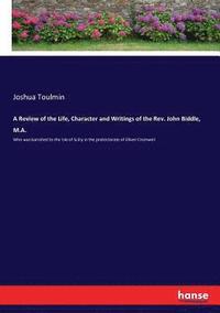 bokomslag A Review of the Life, Character and Writings of the Rev. John Biddle, M.A.