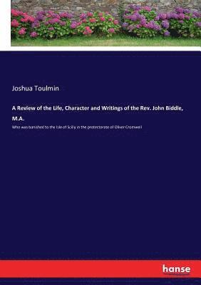 bokomslag A Review of the Life, Character and Writings of the Rev. John Biddle, M.A.