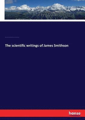 William Jones Rhees, James Smithson, Walter Rogers Johnson, John Robin McDaniel Irby - scientific writings of James Smithson, Häftad