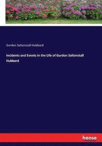 bokomslag Incidents and Events in the Life of Gurdon Saltonstall Hubbard