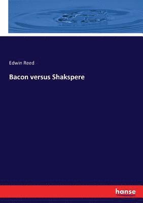 Bacon versus Shakspere 1