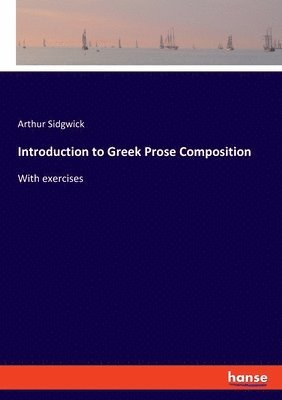 Arthur Sidgwick - Introduction to Greek Prose Composition, Häftad