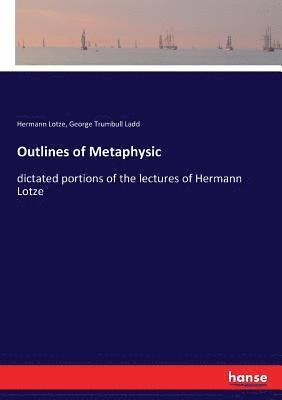 Hermann Lotze, George Trumbull Ladd - Outlines of Metaphysic, Häftad