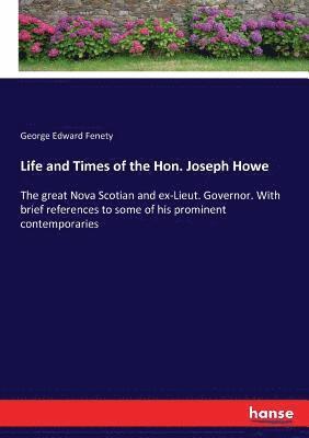 Life and Times of the Hon. Joseph Howe 1