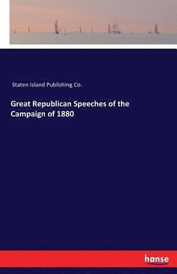 Great Republican Speeches of the Campaign of 1880 1